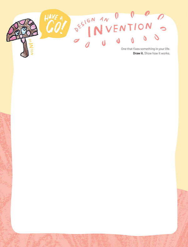 Design an invention - Invent something that fixes a problem in your life. Draw how it works.